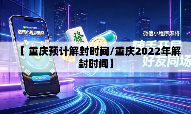 【 重庆预计解封时间/重庆2022年解封时间】 【 重庆预计解封时间/重庆2022年解封时间】
