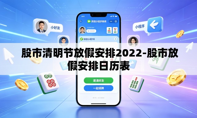 股市清明节放假安排2022-股市放假安排日历表 股市清明节放假安排2022-股市放假安排日历表