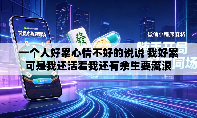 一个人好累心情不好的说说 我好累可是我还活着我还有余生要流浪 一个人好累心情不好的说说 我好累可是我还活着我还有余生要流浪
