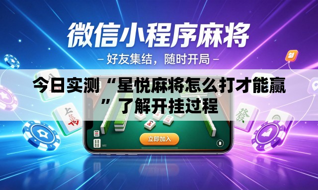 今日实测“星悦麻将怎么打才能赢”了解开挂过程