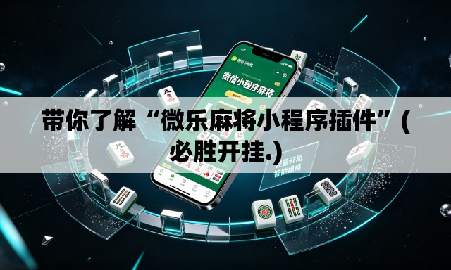 带你了解“微乐麻将小程序插件	”(必胜开挂.)