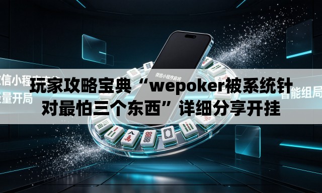 玩家攻略宝典“wepoker被系统针对最怕三个东西”详细分享开挂