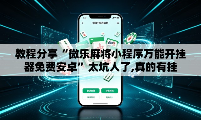 教程分享“微乐麻将小程序万能开挂器免费安卓	”太坑人了,真的有挂