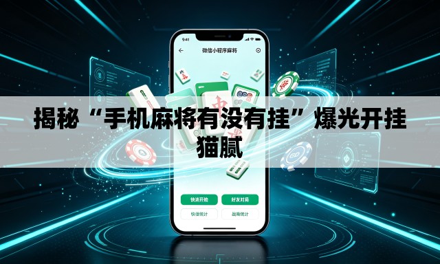 揭秘“手机麻将有没有挂”爆光开挂猫腻
