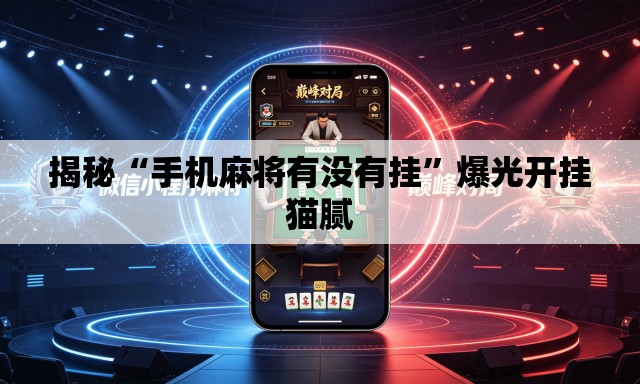 揭秘“手机麻将有没有挂”爆光开挂猫腻