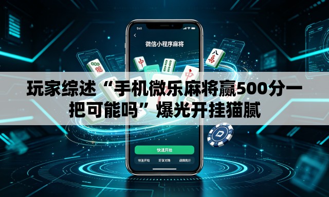 玩家综述“手机微乐麻将赢500分一把可能吗”爆光开挂猫腻
