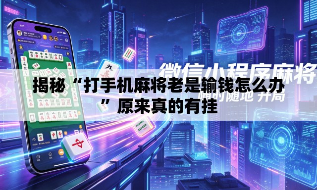 揭秘“打手机麻将老是输钱怎么办”原来真的有挂