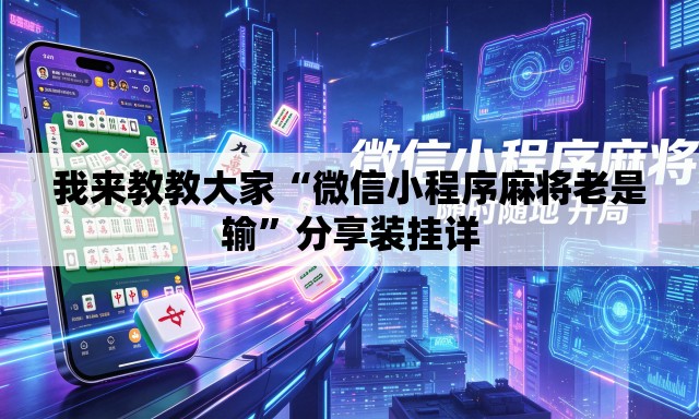 我来教教大家“微信小程序麻将老是输”分享装挂详