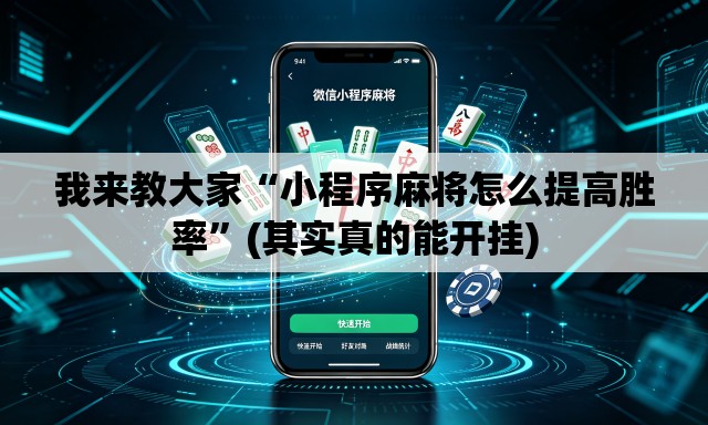 我来教大家“小程序麻将怎么提高胜率”(其实真的能开挂)