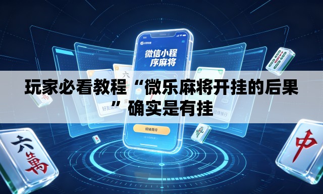 玩家必看教程“微乐麻将开挂的后果”确实是有挂