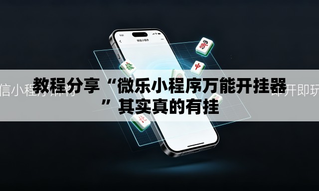 教程分享“微乐小程序万能开挂器”其实真的有挂