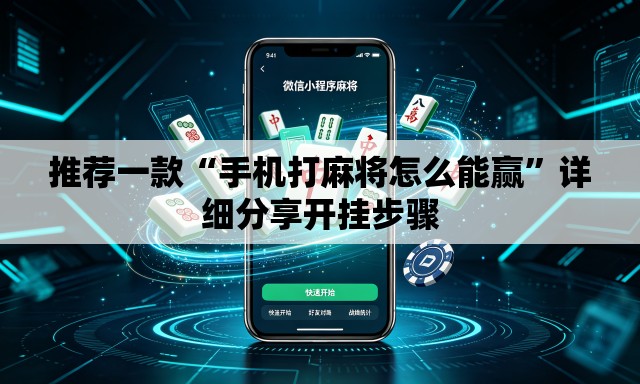 推荐一款“手机打麻将怎么能赢	”详细分享开挂步骤