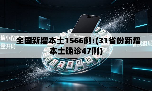   全国新增本土1566例:(31省份新增本土确诊47例)