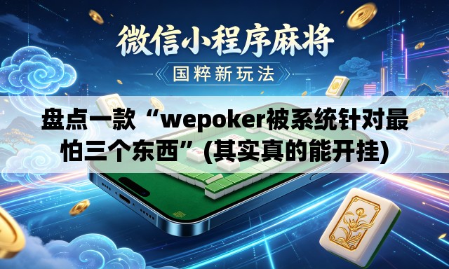 盘点一款“wepoker被系统针对最怕三个东西	”(其实真的能开挂)