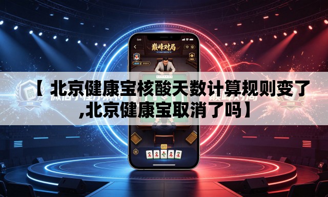 【 北京健康宝核酸天数计算规则变了,北京健康宝取消了吗】 【 北京健康宝核酸天数计算规则变了,北京健康宝取消了吗】