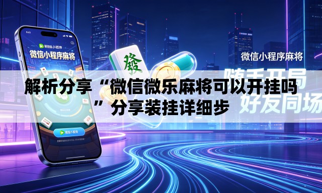 解析分享“微信微乐麻将可以开挂吗”分享装挂详细步