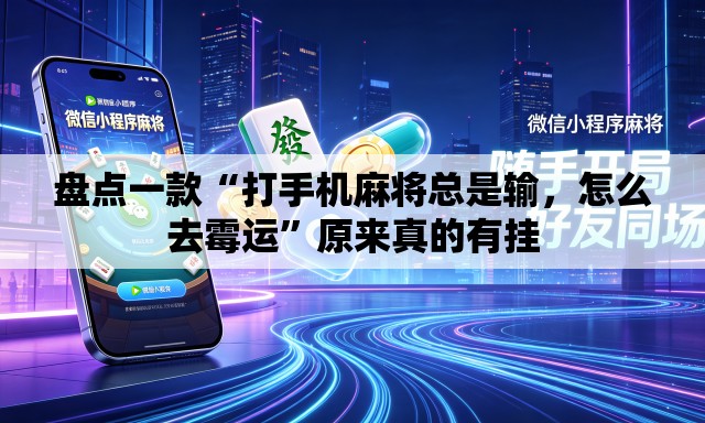 盘点一款“打手机麻将总是输	，怎么去霉运	”原来真的有挂