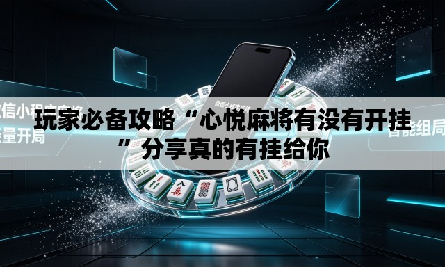 玩家必备攻略“心悦麻将有没有开挂”分享真的有挂给你