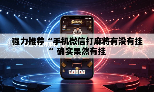 强力推荐“手机微信打麻将有没有挂”确实果然有挂