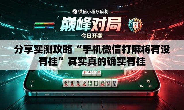 分享实测攻略“手机微信打麻将有没有挂”其实真的确实有挂
