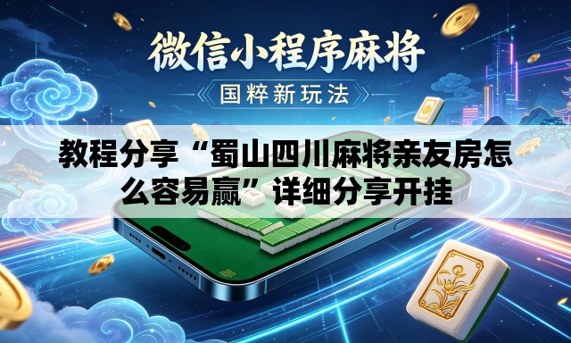 教程分享“蜀山四川麻将亲友房怎么容易赢”详细分享开挂