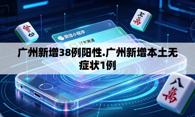 广州新增38例阳性.广州新增本土无症状1例 广州新增38例阳性.广州新增本土无症状1例