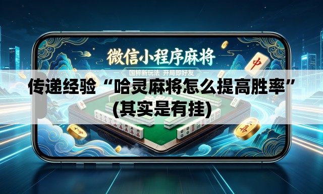 传递经验“哈灵麻将怎么提高胜率”(其实是有挂)