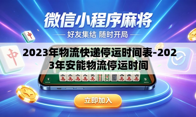 2023年物流快递停运时间表-2023年安能物流停运时间 2023年物流快递停运时间表-2023年安能物流停运时间