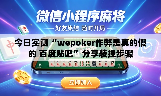 今日实测“wepoker作弊是真的假的 百度贴吧	”分享装挂步骤
