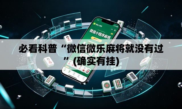 必看科普“微信微乐麻将就没有过	”(确实有挂)