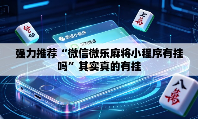 强力推荐“微信微乐麻将小程序有挂吗”其实真的有挂