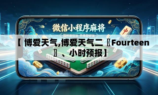 【 博爱天气,博爱天气二〖Fourteen〗、小时预报】