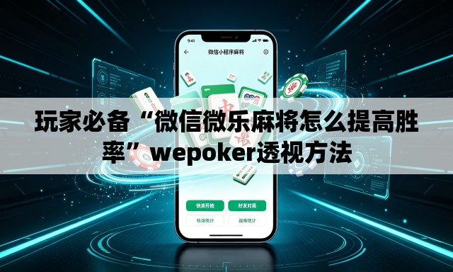 玩家必备“微信微乐麻将怎么提高胜率”wepoker透视方法