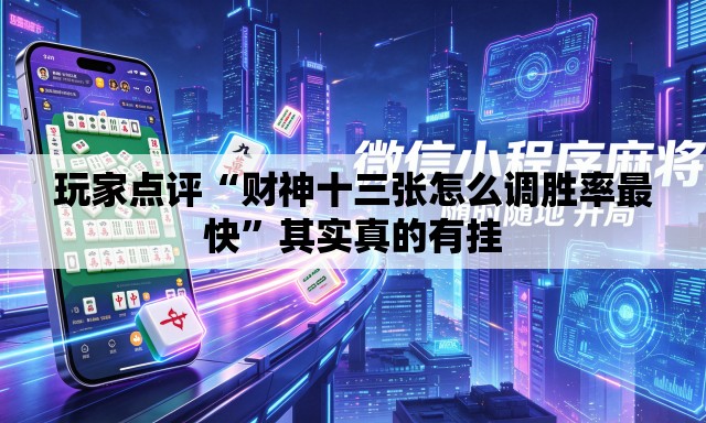 玩家点评“财神十三张怎么调胜率最快	”其实真的有挂