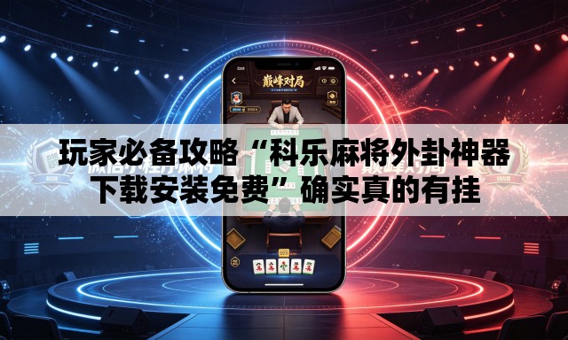 玩家必备攻略“科乐麻将外卦神器下载安装免费”确实真的有挂