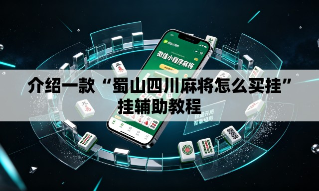 介绍一款“蜀山四川麻将怎么买挂	”挂辅助教程