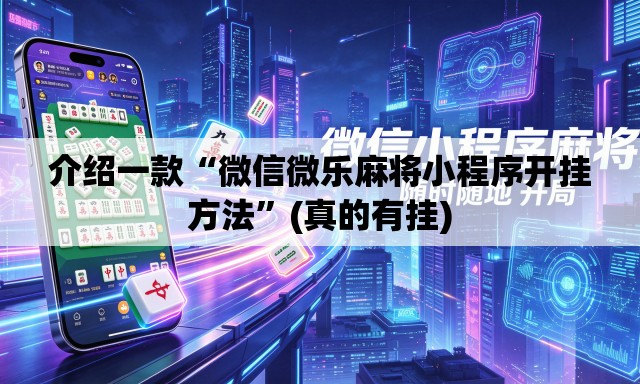 介绍一款“微信微乐麻将小程序开挂方法”(真的有挂)