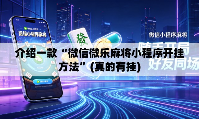 介绍一款“微信微乐麻将小程序开挂方法	”(真的有挂)
