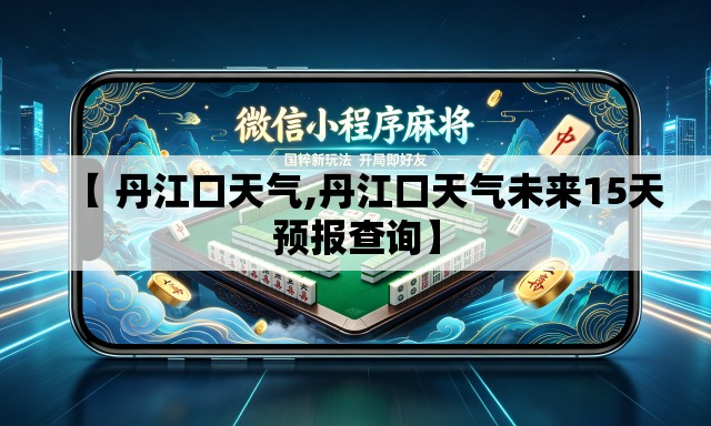 【 丹江口天气,丹江口天气未来15天预报查询】