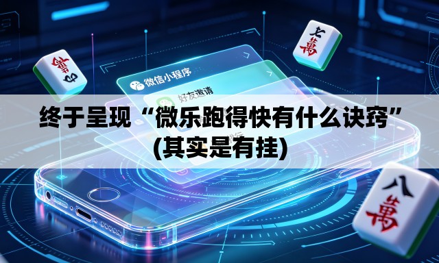 终于呈现“微乐跑得快有什么诀窍	”(其实是有挂)