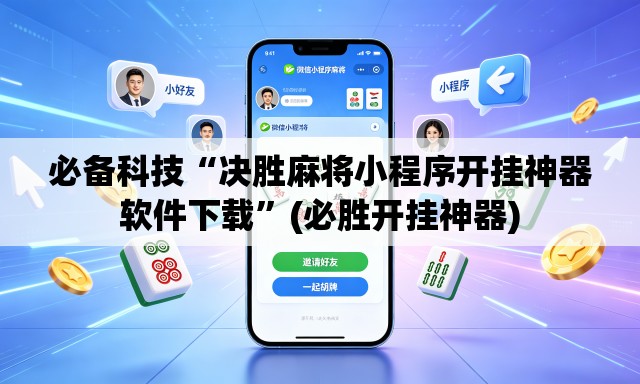 必备科技“决胜麻将小程序开挂神器软件下载	”(必胜开挂神器)