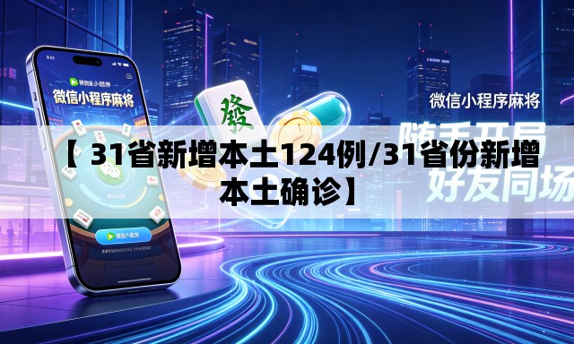 【 31省新增本土124例/31省份新增本土确诊】 【 31省新增本土124例/31省份新增本土确诊】