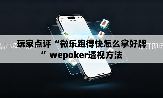 玩家点评“微乐跑得快怎么拿好牌”wepoker透视方法