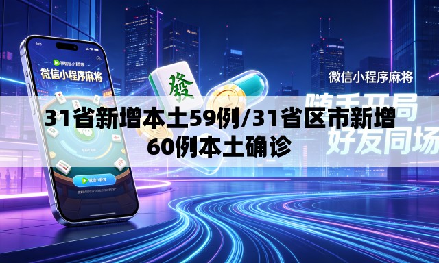 31省新增本土59例/31省区市新增60例本土确诊 31省新增本土59例/31省区市新增60例本土确诊