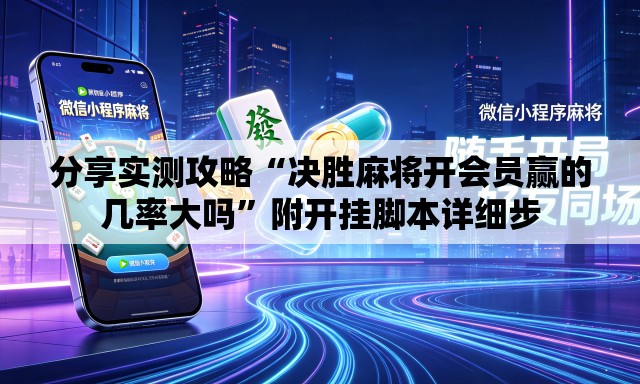 分享实测攻略“决胜麻将开会员赢的几率大吗	”附开挂脚本详细步