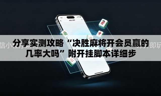 分享实测攻略“决胜麻将开会员赢的几率大吗	”附开挂脚本详细步