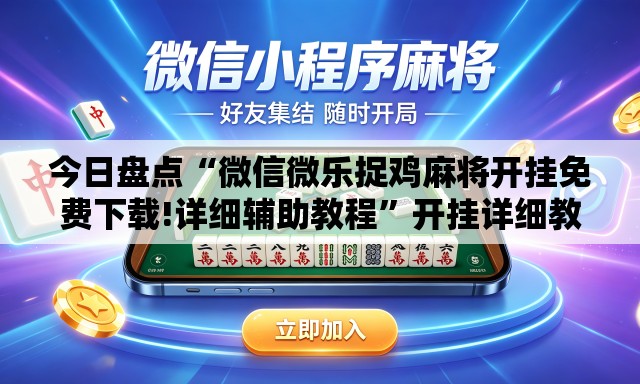 今日盘点“微信微乐捉鸡麻将开挂免费下载!详细辅助教程	”开挂详细教学