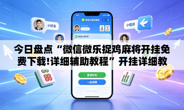 今日盘点“微信微乐捉鸡麻将开挂免费下载!详细辅助教程	”开挂详细教学