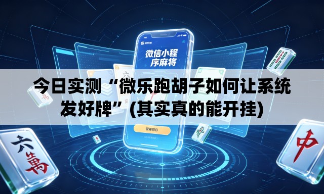 今日实测“微乐跑胡子如何让系统发好牌”(其实真的能开挂)