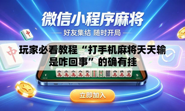 玩家必看教程“打手机麻将天天输是咋回事	”的确有挂